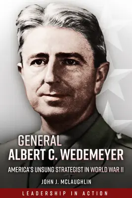 Le général Albert C. Wedemeyer : Le stratège américain méconnu de la Seconde Guerre mondiale - General Albert C. Wedemeyer: America's Unsung Strategist in World War II