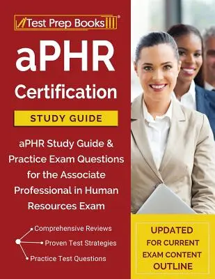 aPHR Certification Study Guide : aPHR Study Guide & Practice Exam Questions for the Associate Professional in Human Resources Exam [Updated for Current - aPHR Certification Study Guide: aPHR Study Guide & Practice Exam Questions for the Associate Professional in Human Resources Exam [Updated for Current