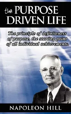 The Purpose Driven Life (La vie motivée par un but) : Le principe de la définition de l'objectif, point de départ de toutes les réalisations individuelles. - The Purpose Driven Life: The principle of definiteness of purpose, the starting point of all individual achievements.