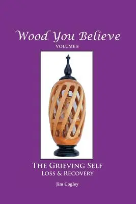 Wood You Believe Volume 8 : LE SOI GRIEVANT : Loss & Recovery (Nouvelle édition) - Wood You Believe Volume 8: THE GRIEVING SELF: Loss & Recovery (New Edition)
