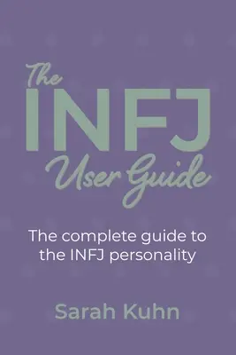 Le guide de l'INFJ : Le guide complet de la personnalité INFJ. - The INFJ User Guide: The complete guide to the INFJ personality.