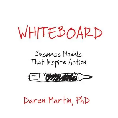 Tableau blanc : Des modèles d'entreprise qui inspirent l'action - Whiteboard: Business Models That Inspire Action