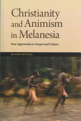 Christianisme et animisme Mélanésie : Quatre approches de l'Évangile et de la culture - Christianity and Animism Melanesia: Four Approaches to Gospel and Culture