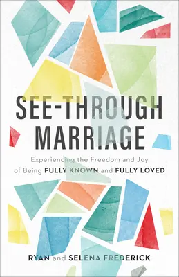 Le mariage transparent : Vivre la liberté et la joie d'être pleinement connu et pleinement aimé - See-Through Marriage: Experiencing the Freedom and Joy of Being Fully Known and Fully Loved