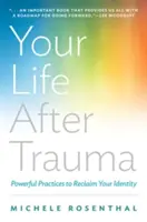 Votre vie après un traumatisme : Des pratiques puissantes pour retrouver votre identité - Your Life After Trauma: Powerful Practices to Reclaim Your Identity