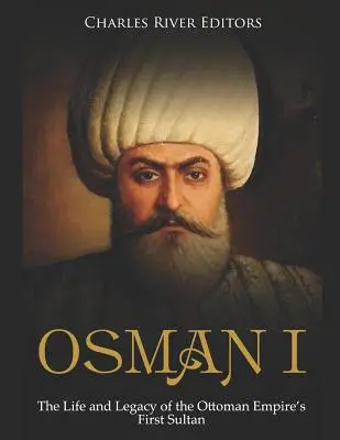 Osman I : La vie et l'héritage du premier sultan de l'Empire ottoman - Osman I: The Life and Legacy of the Ottoman Empire's First Sultan