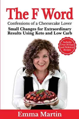 Le mot en F : De petits changements pour des résultats extraordinaires grâce à l'alimentation céto et à faible teneur en glucides - The F Word: Small Changes for Extraordinary Results Using Keto and Low Carb