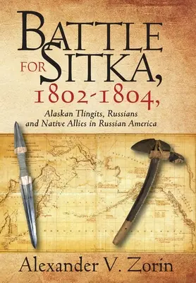 Bataille pour Sitka, 1802 -1804, Tlingits d'Alaska, Russes et alliés autochtones dans l'Amérique russe - Battle for Sitka,1802 -1804, Alaskan Tlingits, Russians and Native Allies in Russian America