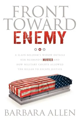 Front vers l'ennemi : la veuve d'un soldat tué raconte l'assassinat de son mari et comment les tribunaux militaires ont permis au tueur d'échapper à la justice - Front Toward Enemy: A Slain Soldier's Widow Details Her Husband's Murder and How Military Courts Allowed the Killer to Escape Justice