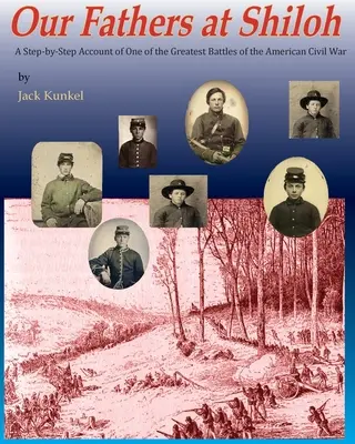 Nos pères à Shiloh : Un récit pas à pas de l'une des plus grandes batailles de la guerre de Sécession - Our Fathers at Shiloh: A Step-by-Step Account of One of the Greatest Battles of the Civil War