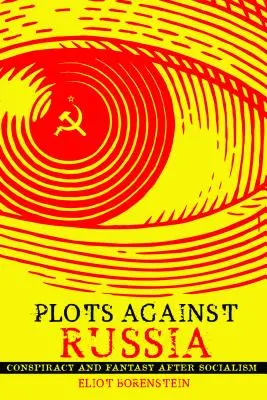 Complots contre la Russie : Conspiration et fantaisie après le socialisme - Plots Against Russia: Conspiracy and Fantasy After Socialism