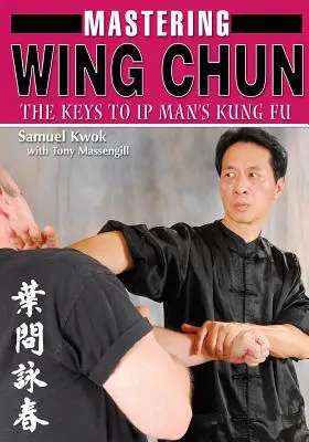 Maîtriser le kung-fu Wing Chun - Mastering Wing Chun Kung Fu