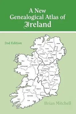 Un nouvel atlas généalogique de l'Irlande Deuxième édition : Deuxième édition - A New Genealogical Atlas of Ireland Seond Edition: Second Edition