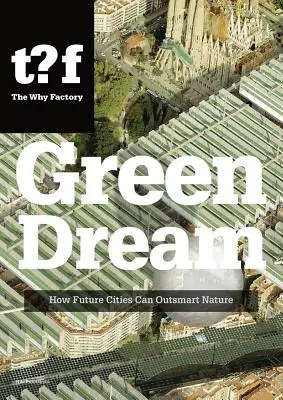 Green Dream : Comment les villes du futur peuvent être plus intelligentes que la nature - Green Dream: How Future Cities Can Outsmart Nature