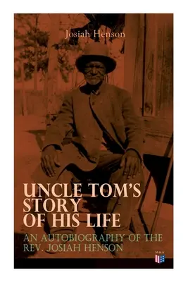 L'histoire de la vie de l'oncle Tom : Autobiographie du révérend Josiah Henson : l'histoire vraie de la cabane de l'oncle Tom - Uncle Tom's Story of His Life: An Autobiography of the Rev. Josiah Henson: The True Life Story Behind Uncle Tom's Cabin