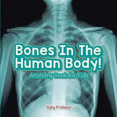 Les os du corps humain ! Livre d'anatomie pour les enfants - Bones In The Human Body! Anatomy Book for Kids