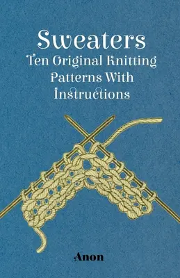 Chandails - Dix patrons de tricot originaux avec instructions - Sweaters - Ten Original Knitting Patterns With Instructions