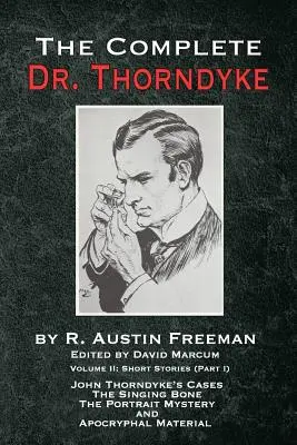 L'intégrale du Dr Thorndyke - Volume 2 : Histoires courtes (Partie I) : Les affaires de John Thorndyke - L'os qui chante, Le grand mystère du portrait et La matière apocryphe - The Complete Dr. Thorndyke - Volume 2: Short Stories (Part I): John Thorndyke's Cases The Singing Bone The Great Portrait Mystery and Apocryphal Mater