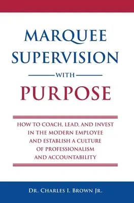 Marquee Supervision with Purpose : How to Coach, Lead, and Invest in the Modern Employee and Establish a Culture of Professionalism and Accountability (Supervision à but précis : comment encadrer, diriger et investir dans l'employé moderne et instaurer une culture de professionnalisme et de responsa - Marquee Supervision with Purpose: How to Coach, Lead, and Invest in the Modern Employee and Establish a Culture of Professionalism and Accountability