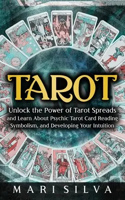 Tarot : Le pouvoir des tirages de tarot et la lecture psychique des cartes de tarot, le symbolisme et le développement de l'intuition. - Tarot: Unlock the Power of Tarot Spreads and Learn About Psychic Tarot Card Reading, Symbolism, and Developing Your Intuition