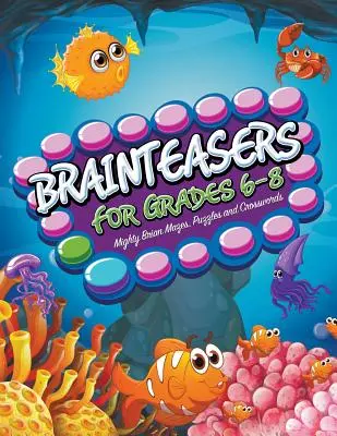 Brainteasers for Grades 6-8 : Mighty Brain Mazes, Puzzles and Crosswords (en anglais) - Brainteasers For Grades 6-8: Mighty Brain Mazes, Puzzles and Crosswords