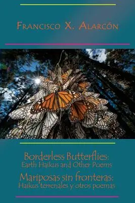 Papillons sans frontières : Mariposas Sin Fronteras : Haikus Terrenales Y Otros Poemas / Mariposas Sin Fronteras : Haikus Terrenales Y Otros Poemas - Borderless Butterflies: Earth Haikus and Other Poems / Mariposas Sin Fronteras: Haikus Terrenales Y Otros Poemas