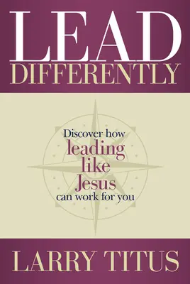 Diriger différemment : Découvrez comment diriger comme Jésus peut fonctionner pour vous - Lead Differently: Discover How Leading Like Jesus Can Work for You