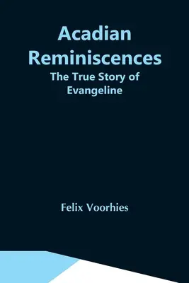 Réminiscences acadiennes : L'histoire vraie d'Évangéline - Acadian Reminiscences: The True Story Of Evangeline