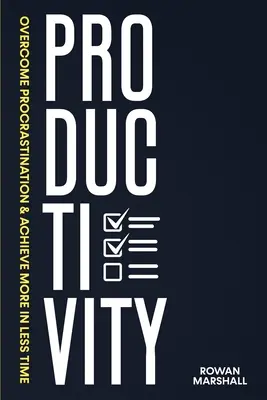 Productivité : Vaincre la procrastination et faire plus en moins de temps - Productivity: Overcome Procrastination & Achieve More in Less Time