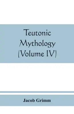 Mythologie teutonne (Volume IV) - Teutonic mythology (Volume IV)