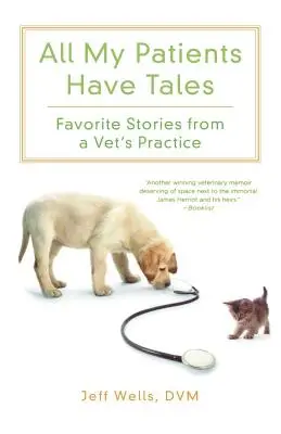 Tous mes patients ont des histoires : Histoires favorites d'un cabinet vétérinaire - All My Patients Have Tales: Favorite Stories from a Vet's Practice