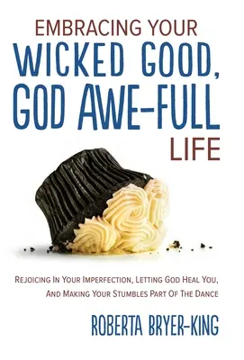 Embracing Your Wicked Good, God Awe-Full Life : Se réjouir de son imperfection, laisser Dieu vous guérir et faire de vos trébuchements une partie de la danse. - Embracing Your Wicked Good, God Awe-Full Life: Rejoicing in Your Imperfection, Letting God Heal You, and Making Your Stumbles Part of the Dance