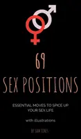69 Positions Sexuelles. Des mouvements essentiels pour pimenter votre vie sexuelle (avec illustrations). - 69 Sex Positions. Essential Moves to Spice Up Your Sex Life (with illustrations).