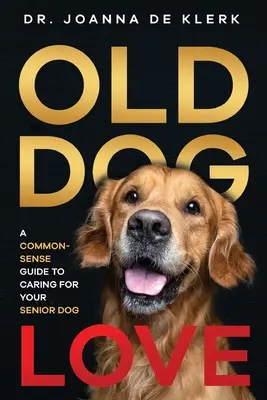 Old Dog Love : Un guide de bon sens pour prendre soin de votre chien âgé - Old Dog Love: A Common-Sense Guide to Caring for Your Senior Dog