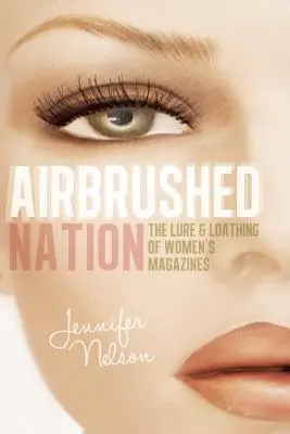 Airbrushed Nation : L'attrait et le dégoût des magazines féminins - Airbrushed Nation: The Lure and Loathing of Women's Magazines