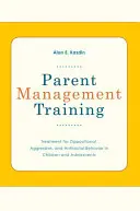 Formation à la gestion parentale : Traitement des comportements oppositionnels, agressifs et antisociaux chez les enfants et les adolescents - Parent Management Training: Treatment for Oppositional, Aggressive, and Antisocial Behavior in Children and Adolescents