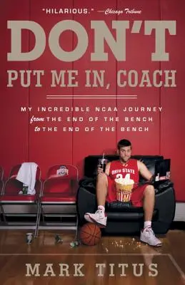 Don't Put Me In, Coach : Mon incroyable voyage en NCAA du bout du banc au bout du banc - Don't Put Me In, Coach: My Incredible NCAA Journey from the End of the Bench to the End of the Bench