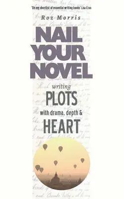 Écrire des intrigues dramatiques et profondes : L'écriture d'intrigues dramatiques, profondes et passionnantes - Writing Plots With Drama, Depth & Heart: Nail Your Novel