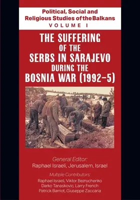 Études politiques, sociales et religieuses des Balkans - Volume I - Les souffrances des Serbes de Sarajevo pendant la guerre de Bosnie - Political, Social and Religious Studies of the Balkans - Volume I - The Suffering of the Serbs in Sarajevo during the Bosnia War