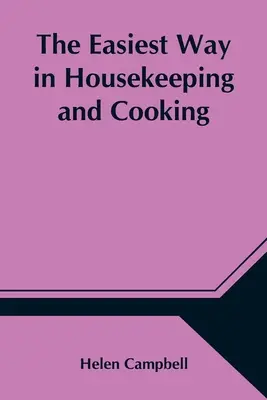 The Easiest Way in Housekeeping and Cooking ; Adapted to Domestic Use or Study in Classes (La méthode la plus simple pour l'entretien de la maison et la cuisine ; adaptée à l'usage domestique ou à l'étude en classe) - The Easiest Way in Housekeeping and Cooking; Adapted to Domestic Use or Study in Classes