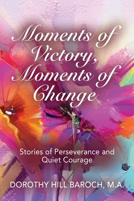 Moments de victoire, moments de changement : Histoires de persévérance et de courage tranquille - Moments of Victory, Moments of Change: Stories of Perseverance and Quiet Courage