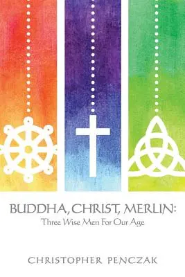 Bouddha, Christ, Merlin : Trois sages pour notre époque - Buddha, Christ, Merlin: Three Wise Men for Our Age