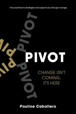 Pivoter : Cinq pratiques pour élaborer une stratégie et vous soutenir dans le changement - Pivot: Five Practices to Strategize and Support You Through Change