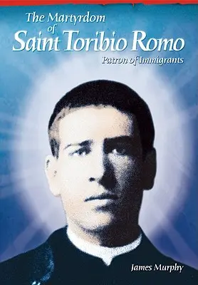 Le martyre de saint Toribio Romo : Patron des immigrés - The Martyrdom of Saint Toribio Romo: Patron of Immigrants