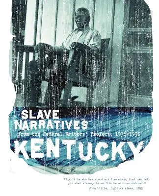 Récits d'esclaves du Kentucky : Récits d'esclaves du Federal Writers' Project 1936-1938 - Kentucky Slave Narratives: Slave Narratives from the Federal Writers' Project 1936-1938