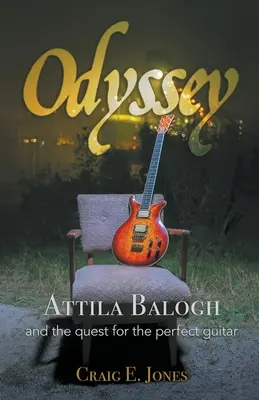 Odyssée : Attila Balogh et la quête de la guitare parfaite - Odyssey: Attila Balogh and the Quest for the Perfect Guitar