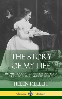 L'histoire de ma vie : L'autobiographie de la première personne sourde-aveugle à obtenir un diplôme universitaire (couverture rigide) - The Story of My Life: The Autobiography of the First Deaf-Blind Person to Earn a University Degree (Hardcover)