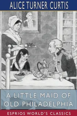 Une petite fille du vieux Philadelphie (Esprios Classics) - A Little Maid of Old Philadelphia (Esprios Classics)