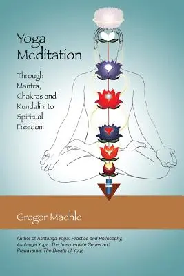 Yoga Meditation : A travers les mantras, les chakras et la kundalini vers la liberté spirituelle - Yoga Meditation: Through Mantra, Chakras and Kundalini to Spiritual Freedom