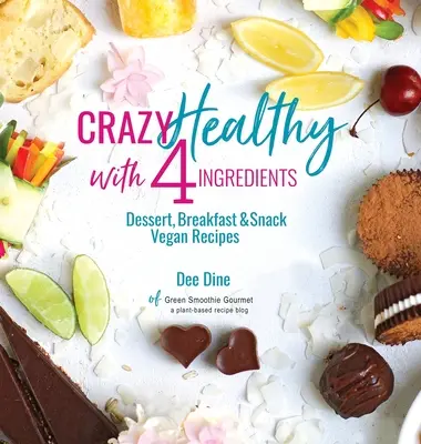 Crazy Healthy with 4 Ingredients : Dessert, petit-déjeuner et collation Recettes végétaliennes - Crazy Healthy with 4 Ingredients: Dessert, Breakfast and Snack Vegan Recipes
